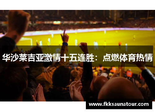 华沙莱吉亚激情十五连胜：点燃体育热情